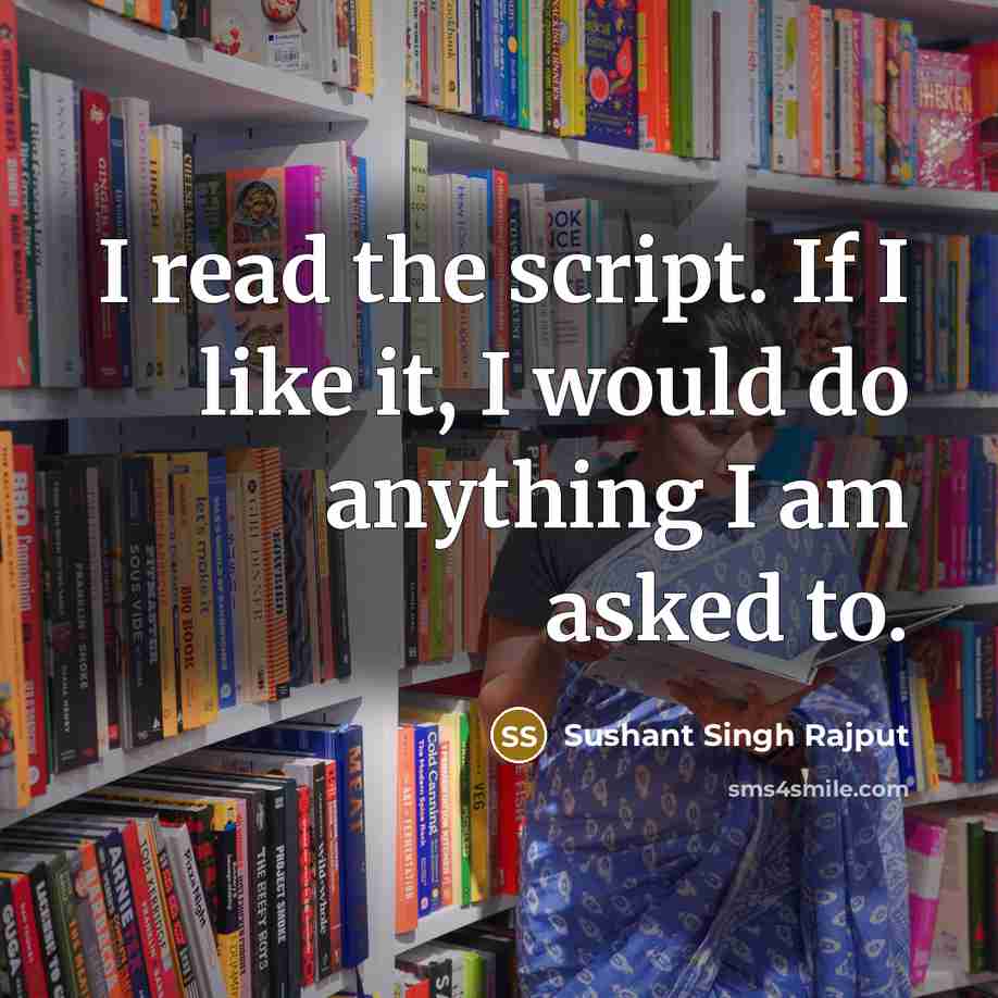“I read the script. If I like it, I would do anything I am asked to.” quote by Sushant Singh Rajput