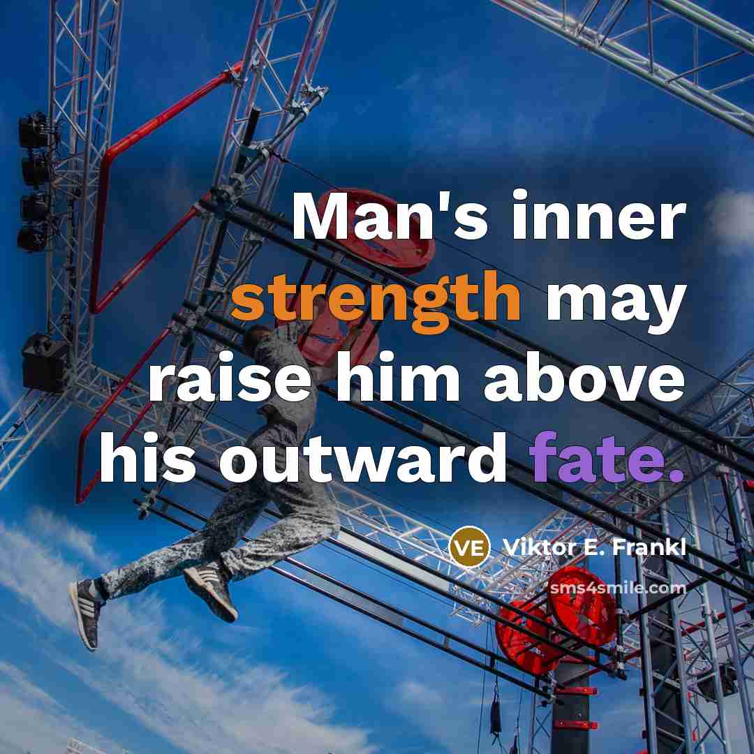 “Man's inner strength may raise him above his outward fate.” quote by Viktor E. Frankl