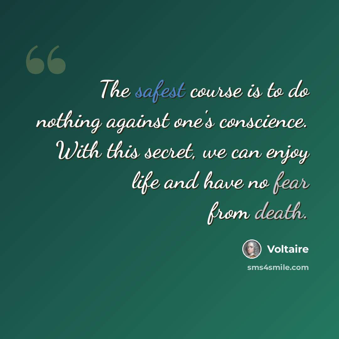 “The safest course is to do nothing against one's conscience. With this secret, we can enjoy life and have no fear from death.” quote by Voltaire