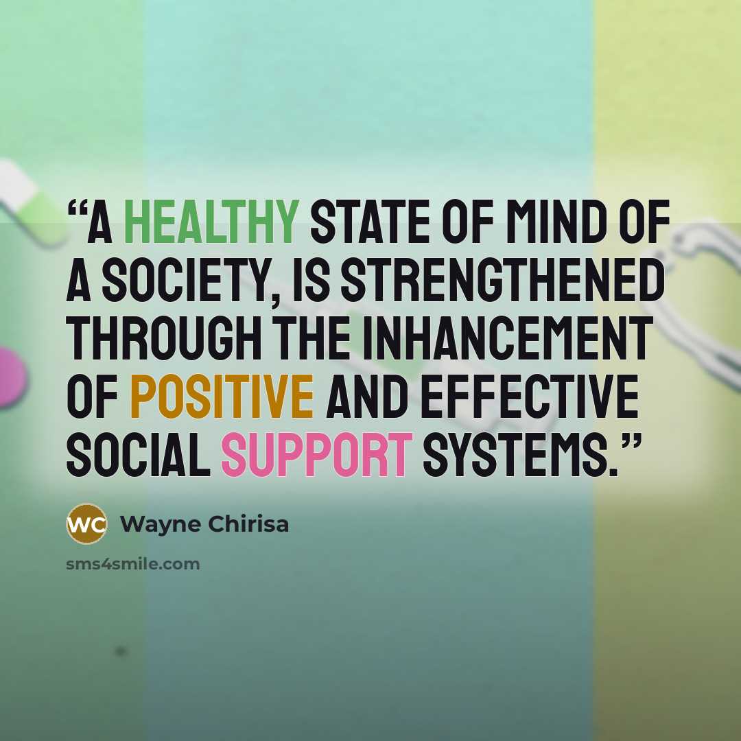 “A healthy state of mind of a society, is strengthened through the inhancement of positive and effective social support systems.” quote by Wayne Chirisa