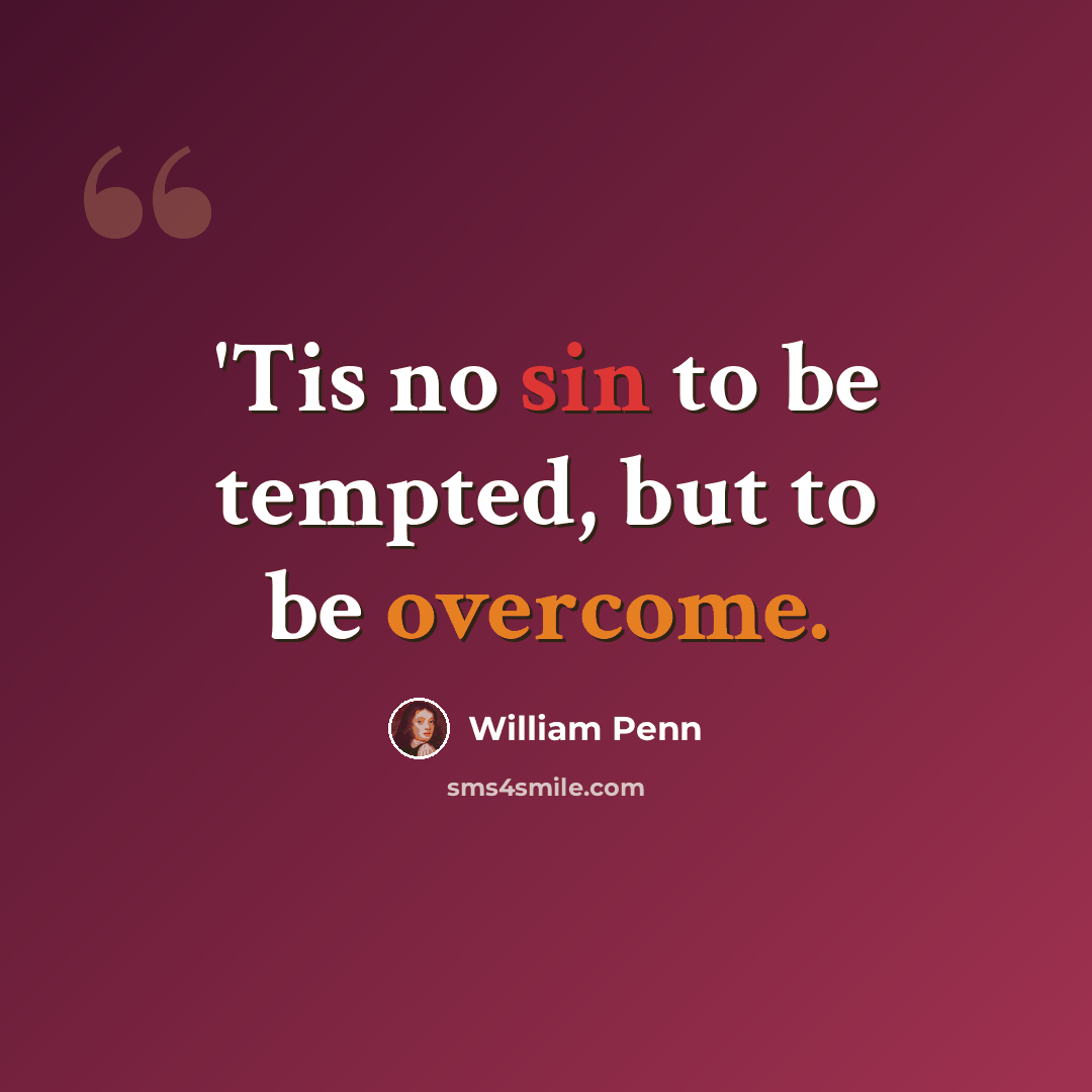 “'Tis no sin to be tempted, but to be overcome.” quote by William Penn