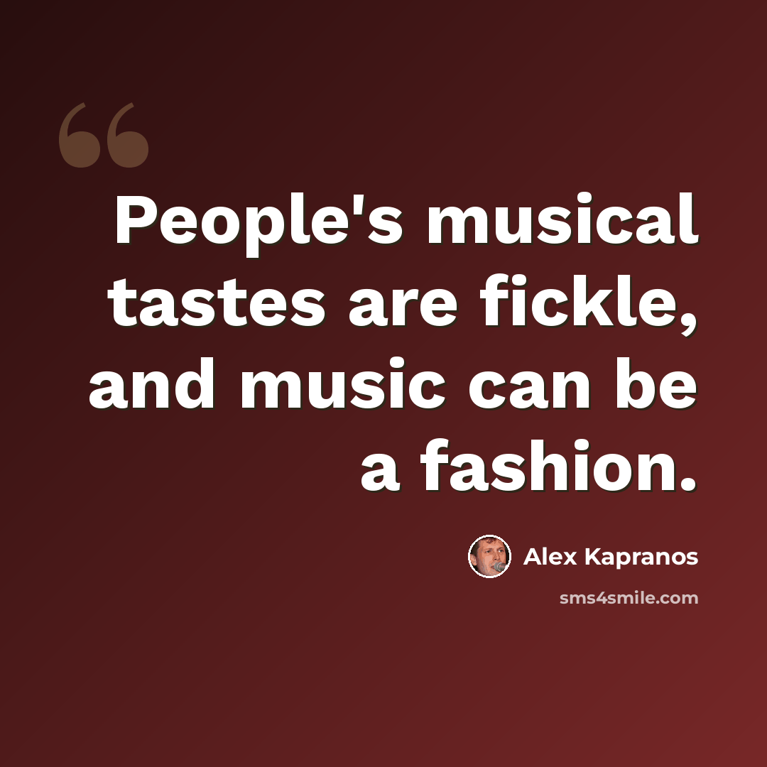 “People's musical tastes are fickle, and music can be a fashion.” quote by Alex Kapranos