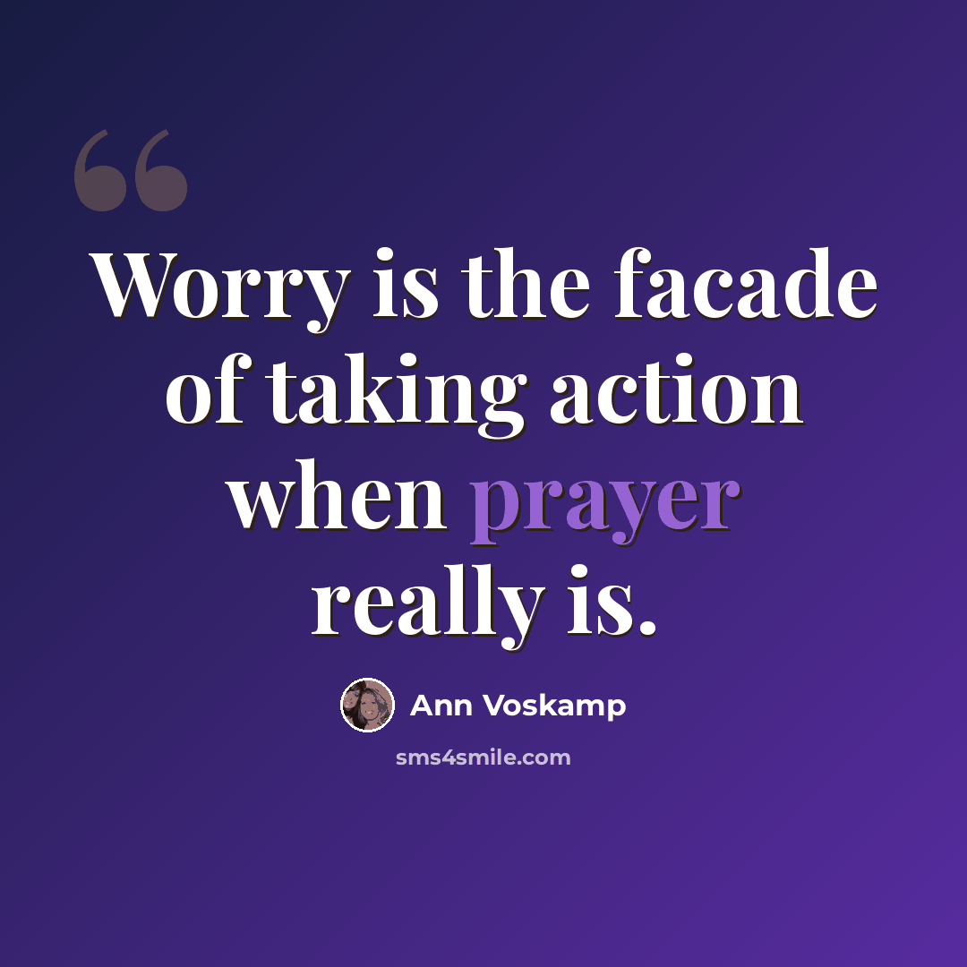 “Worry is the facade of taking action when prayer really is.” quote by Ann Voskamp