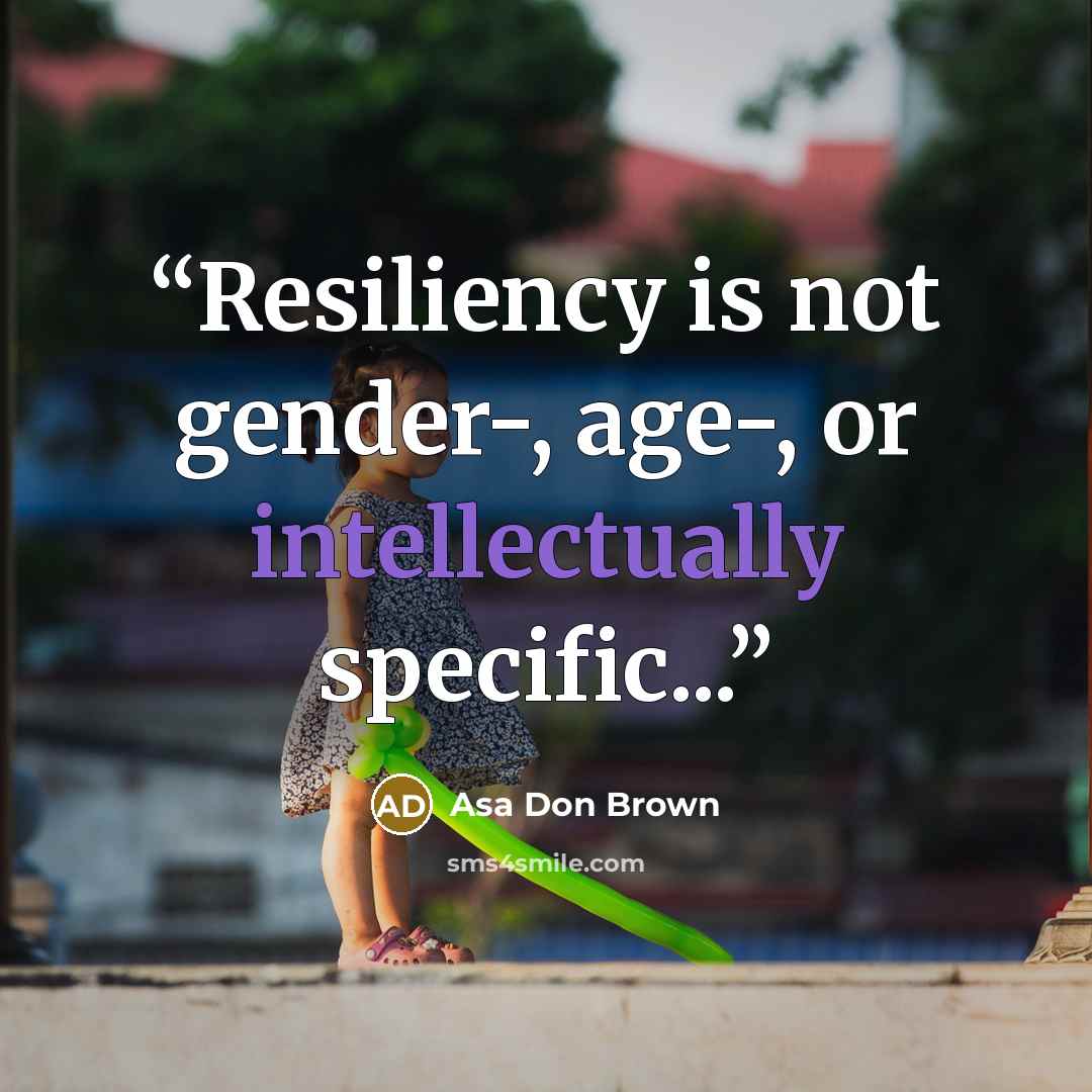 “Resiliency is not gender-, age-, or intellectually specific...” quote by Asa Don Brown