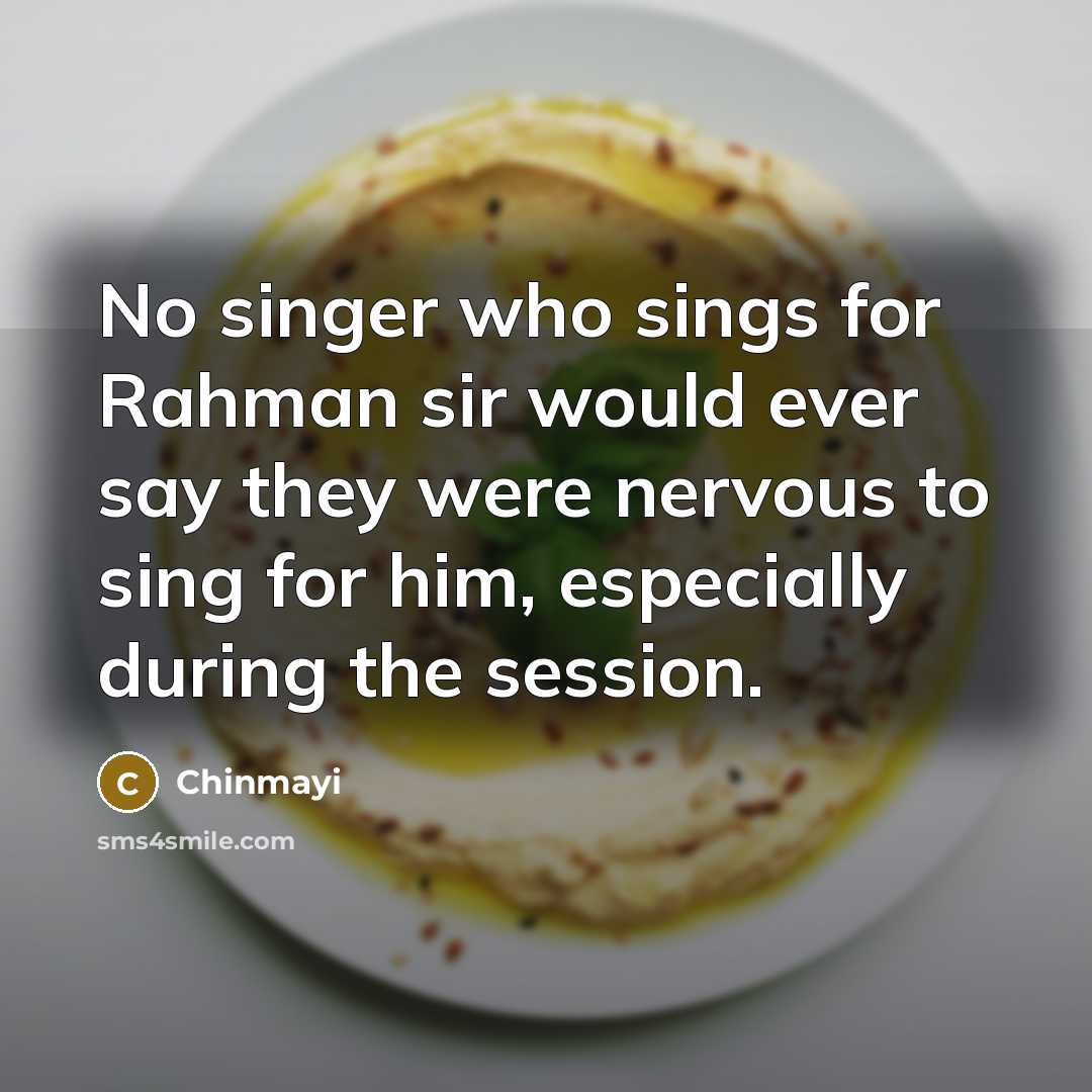 “No singer who sings for Rahman sir would ever say they were nervous to sing for him, especially during the session.” quote by Chinmayi