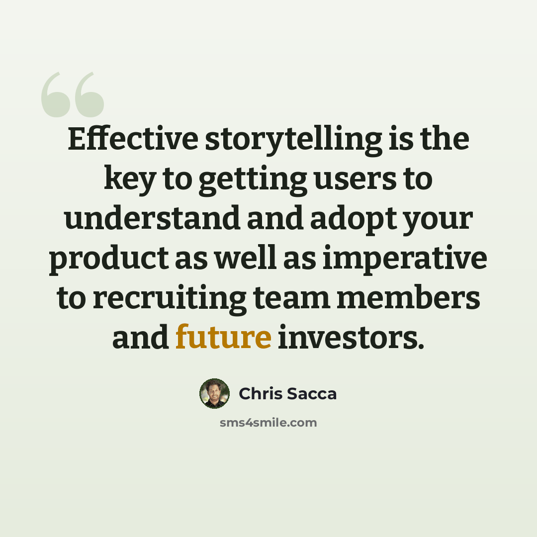 “Effective storytelling is the key to getting users to understand and adopt your product as well as imperative to recruiting team members and future investors.” quote by Chris Sacca