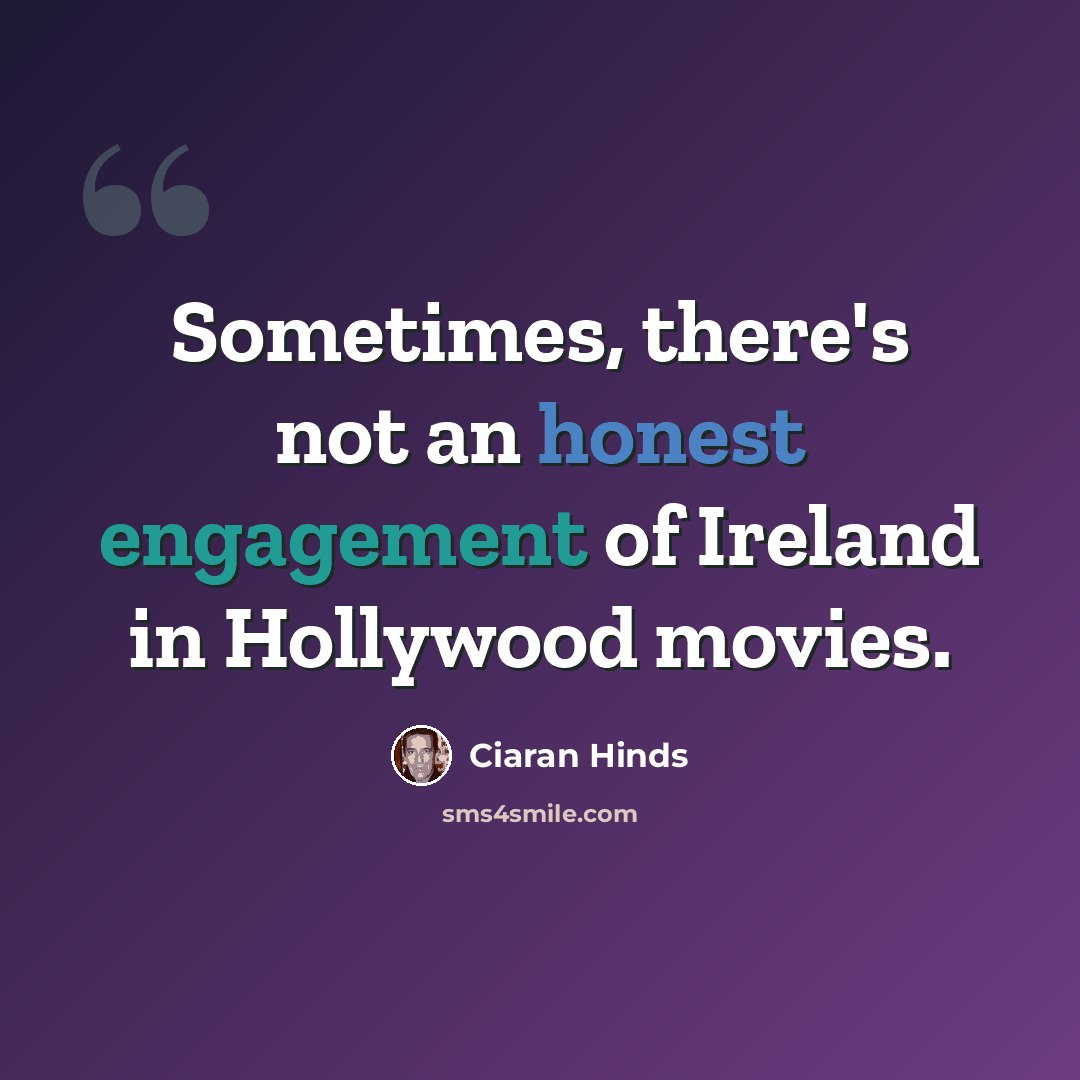 “Sometimes, there's not an honest engagement of Ireland in Hollywood movies.” quote by Ciaran Hinds
