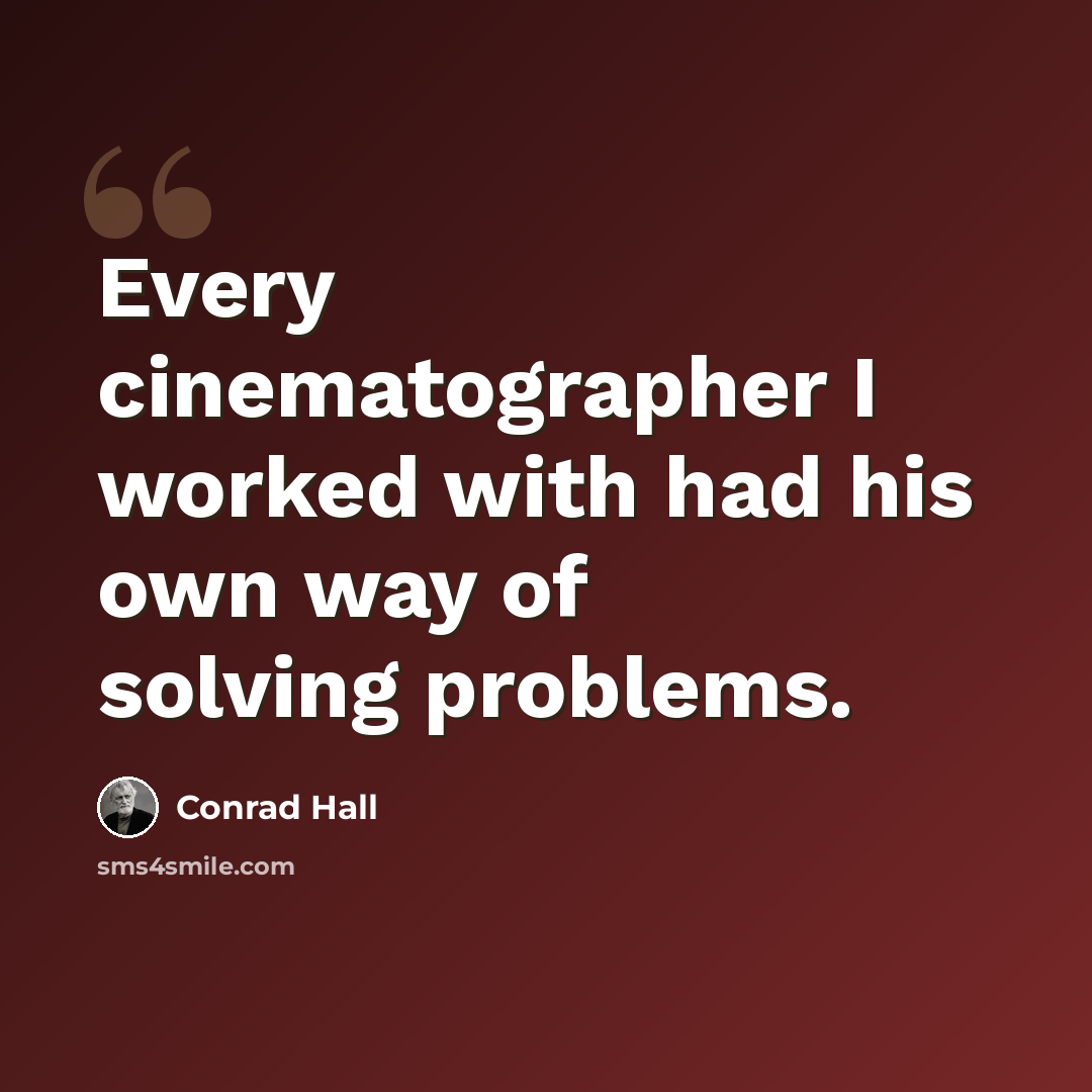 “Every cinematographer I worked with had his own way of solving problems.” quote by Conrad Hall