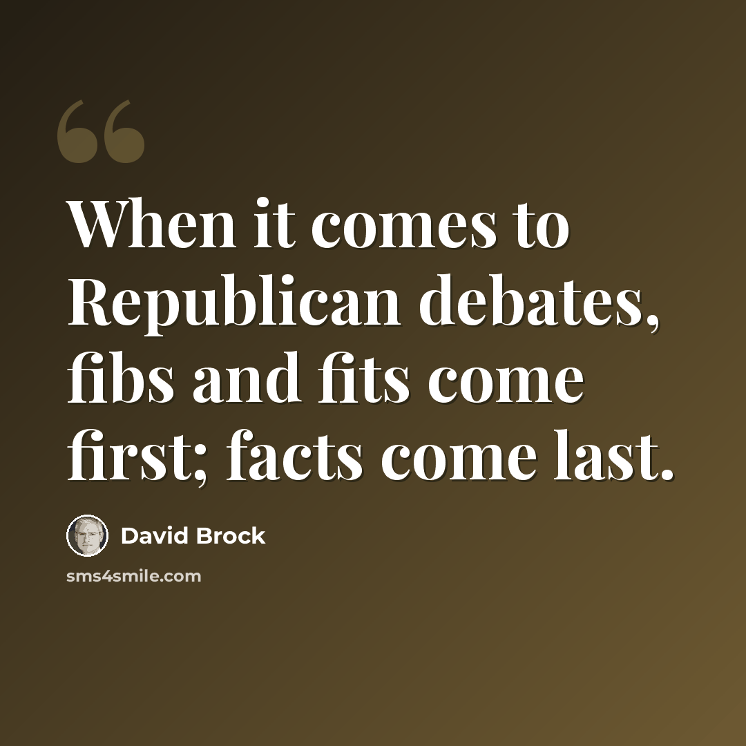“When it comes to Republican debates, fibs and fits come first; facts come last.” quote by David Brock