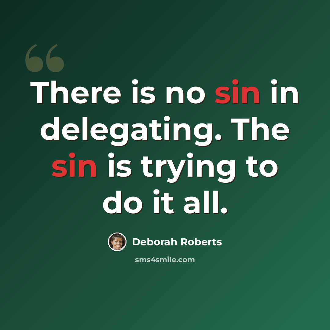 “There is no sin in delegating. The sin is trying to do it all.” quote by Deborah Roberts