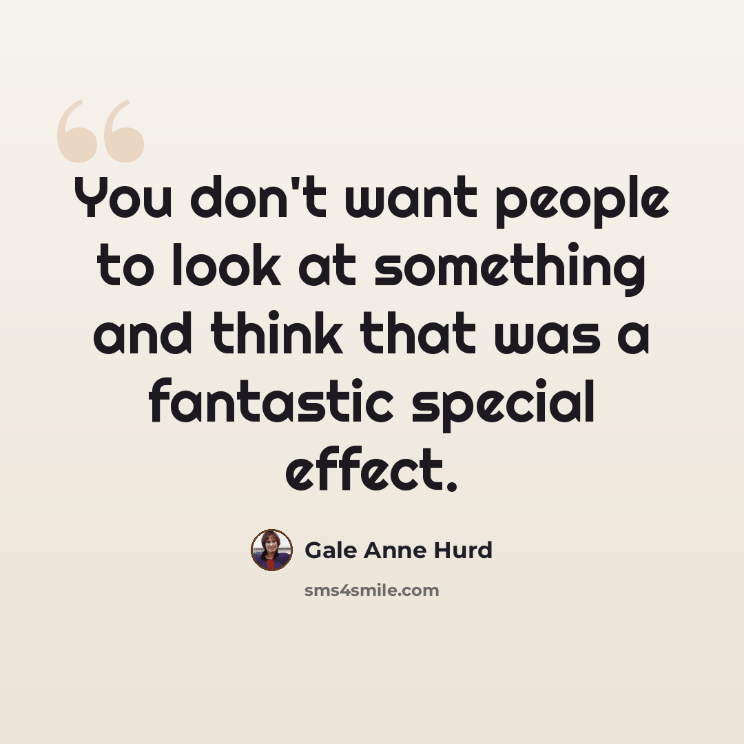 “You don't want people to look at something and think that was a fantastic special effect.” quote by Gale Anne Hurd