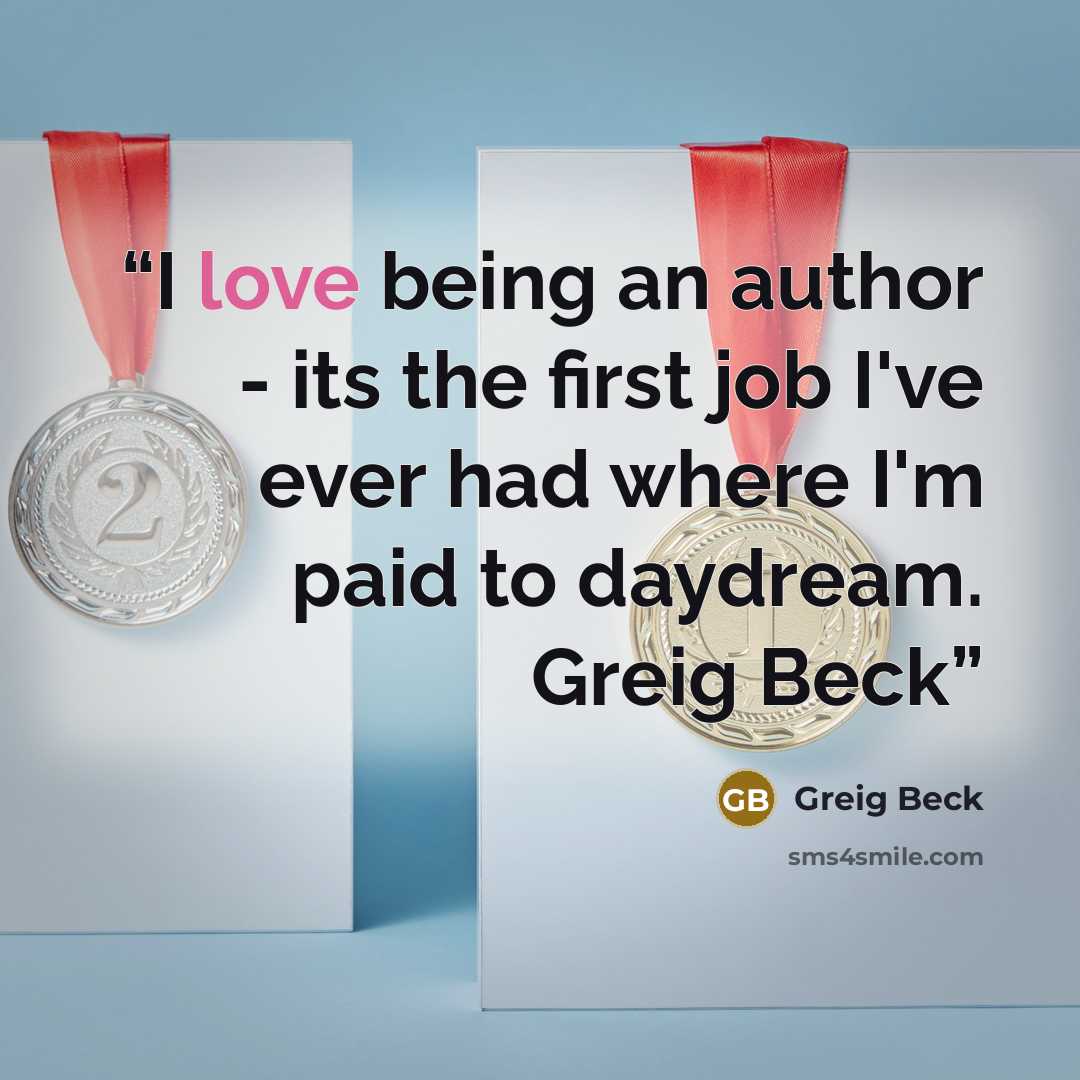 “I love being an author - its the first job I've ever had where I'm paid to daydream. Greig Beck” quote by Greig Beck