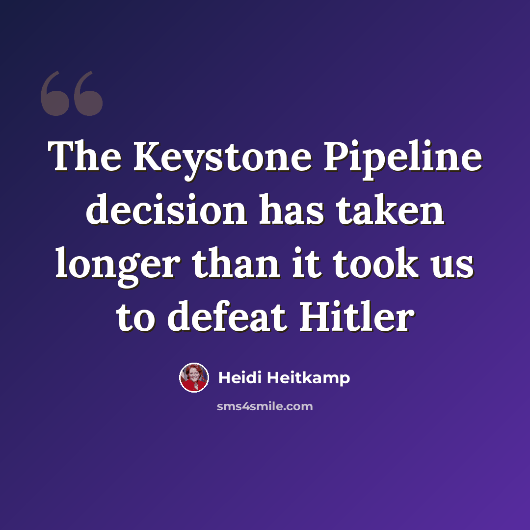 “The Keystone Pipeline decision has taken longer than it took us to defeat Hitler” quote by Heidi Heitkamp