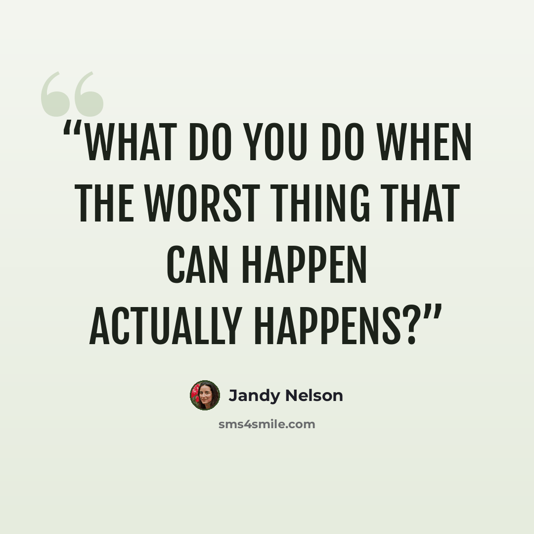 “What do you do when the worst thing that can happen actually happens?” quote by Jandy Nelson