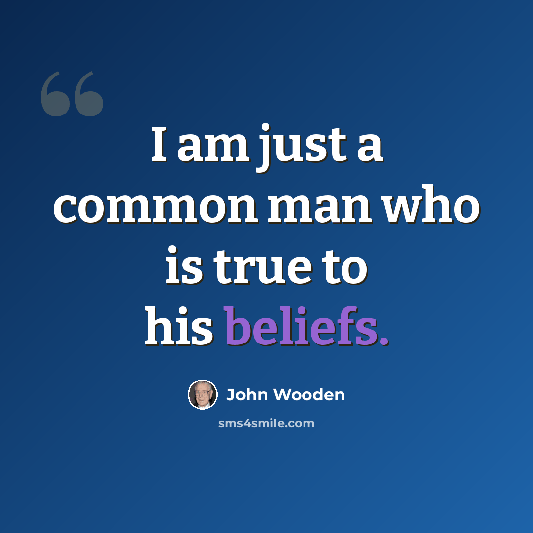“I am just a common man who is true to his beliefs.” quote by John Wooden