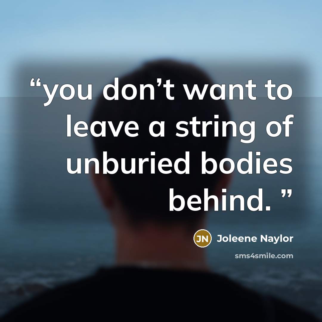 “you don’t want to leave a string of unburied bodies behind.” quote by Joleene Naylor