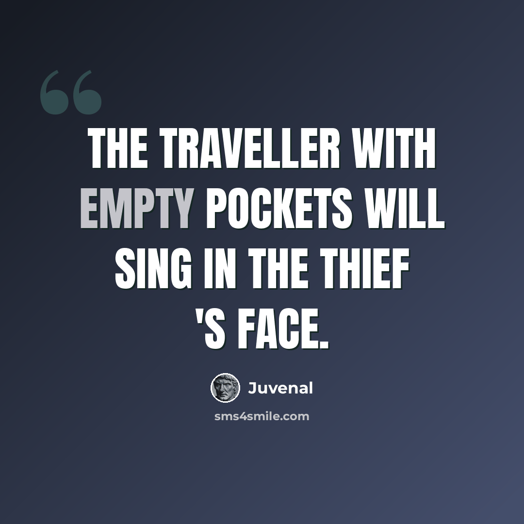 “The traveller with empty pockets will sing in the thief 's face.” quote by Juvenal