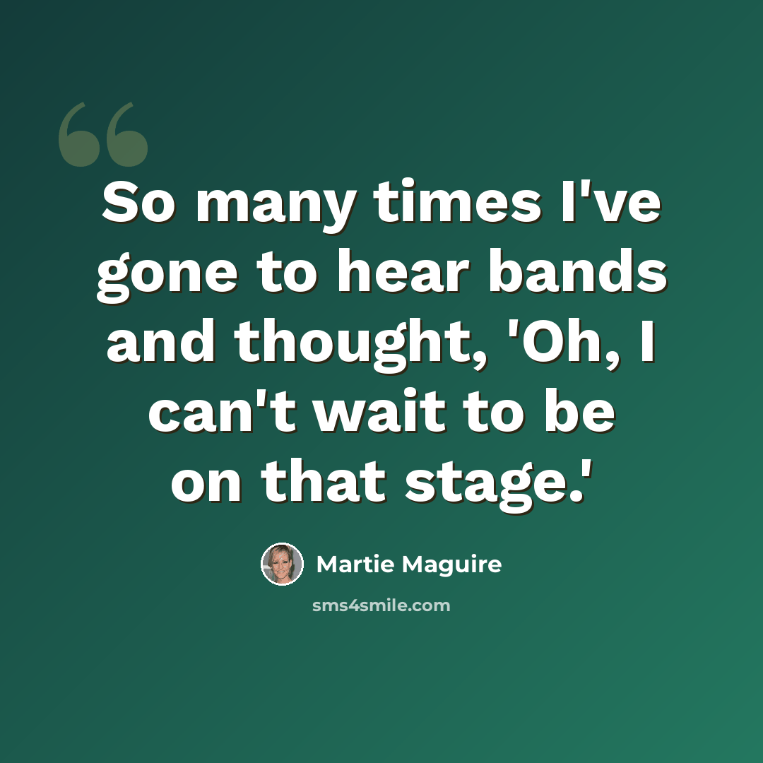 “So many times I've gone to hear bands and thought, 'Oh, I can't wait to be on that stage.'” quote by Martie Maguire