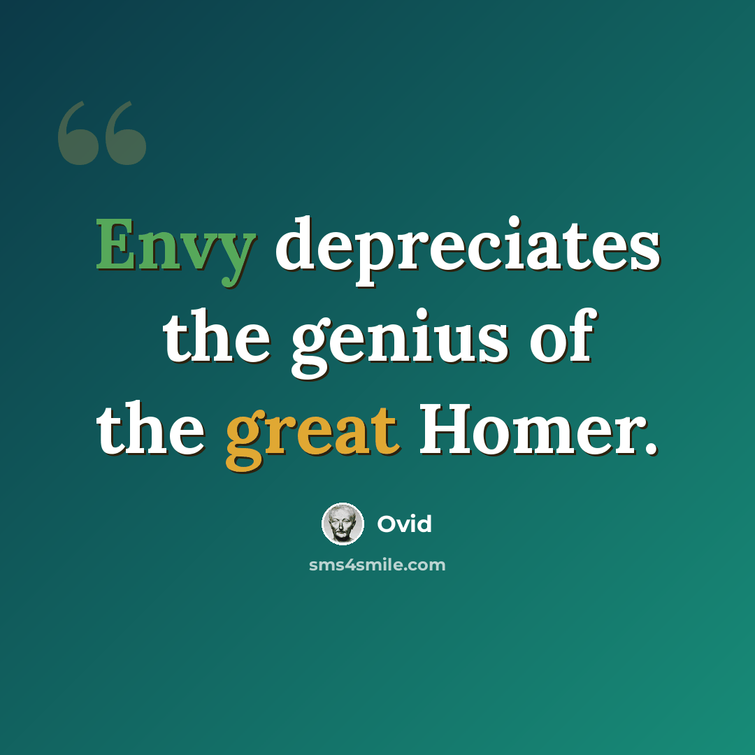 “Envy depreciates the genius of the great Homer.” quote by Ovid