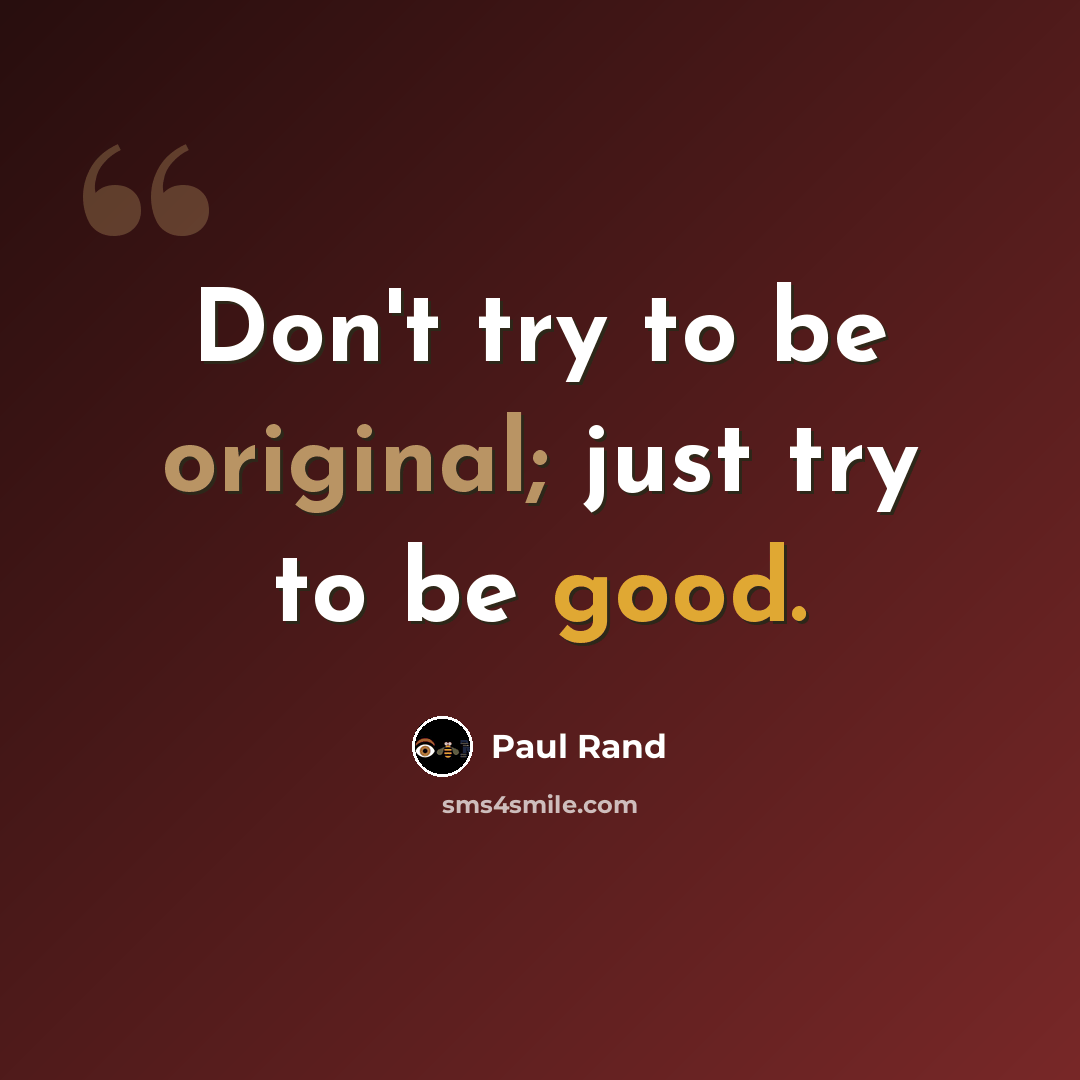 “Don't try to be original; just try to be good.” quote by Paul Rand