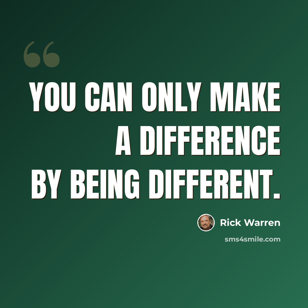 “You can only make a difference by being different.” quote by Rick Warren