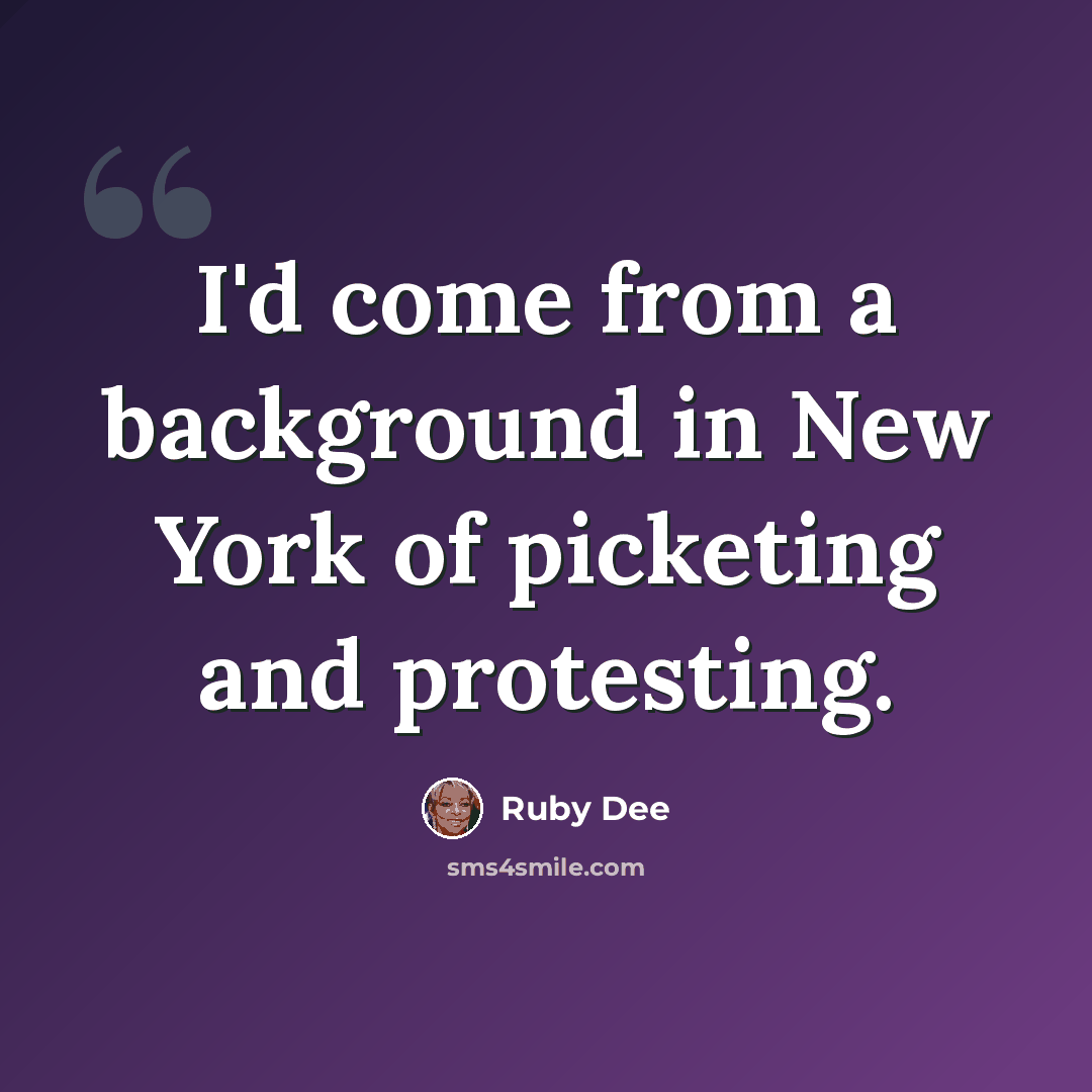“I'd come from a background in New York of picketing and protesting.” quote by Ruby Dee