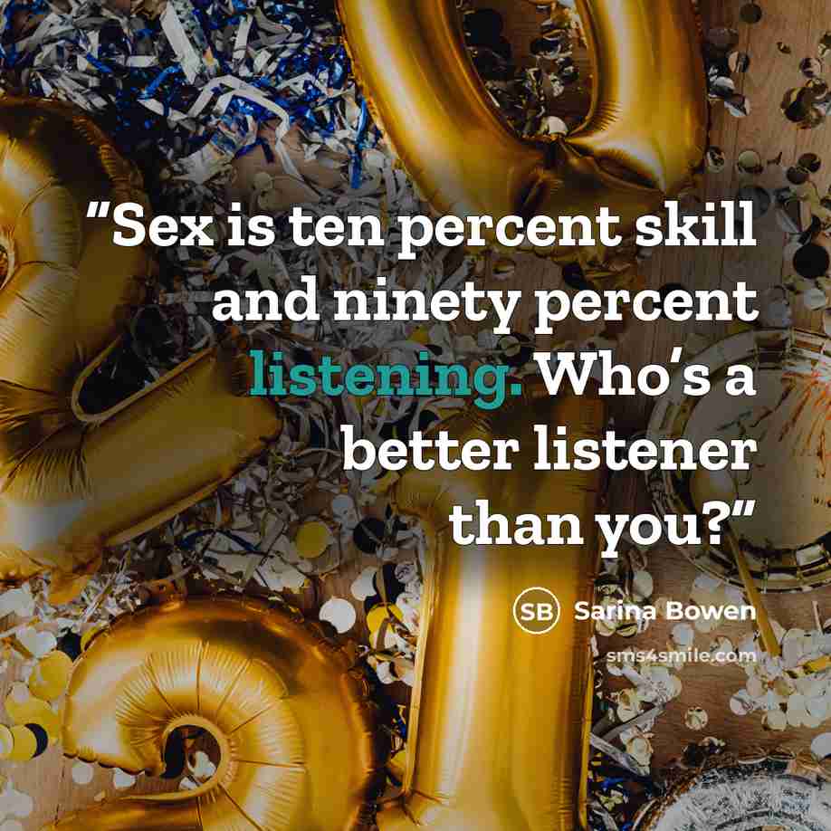 “Sex is ten percent skill and ninety percent listening. Who’s a better listener than you?” quote by Sarina Bowen