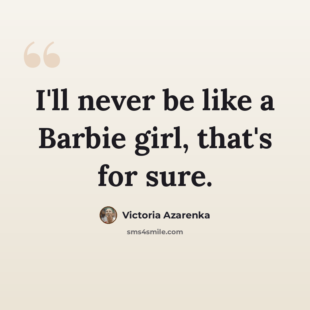 “I'll never be like a Barbie girl, that's for sure.” quote by Victoria Azarenka