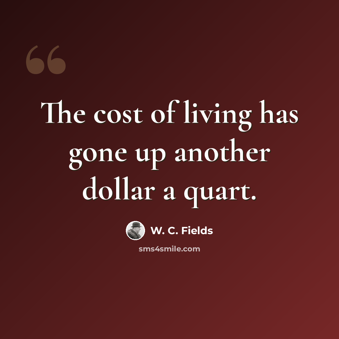 “The cost of living has gone up another dollar a quart.” quote by W. C. Fields