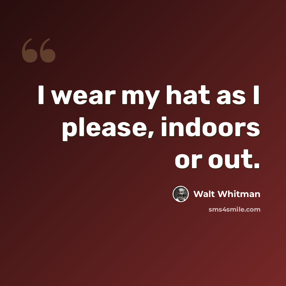 “I wear my hat as I please, indoors or out.” quote by Walt Whitman