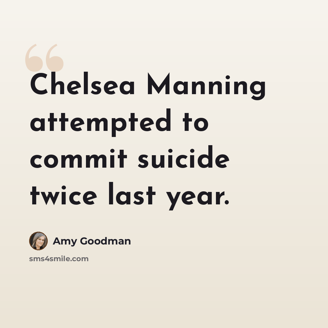 “Chelsea Manning attempted to commit suicide twice last year.” quote by Amy Goodman