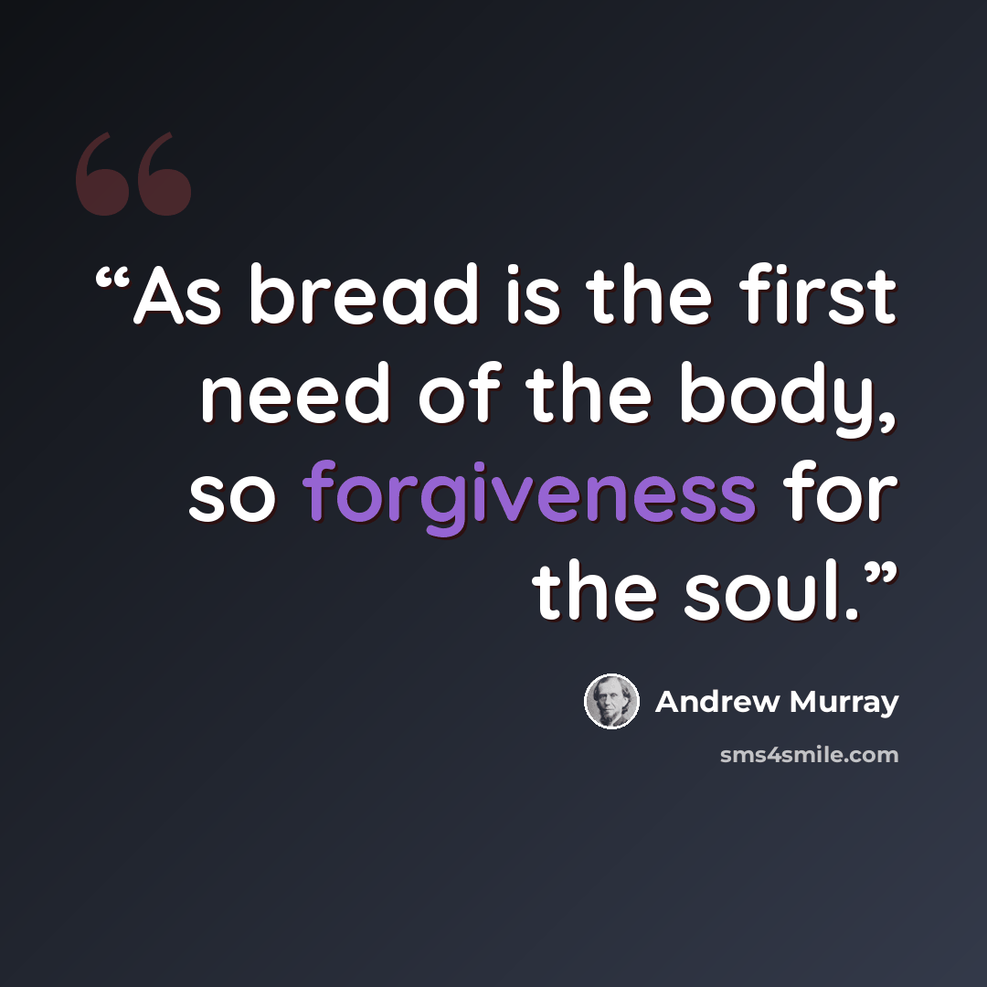 “As bread is the first need of the body, so forgiveness for the soul.” quote by Andrew Murray