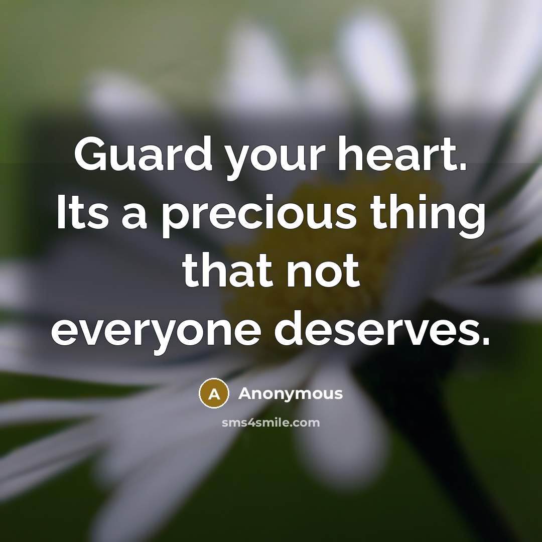 “Guard your heart. Its a precious thing that not everyone deserves.” quote by Anonymous