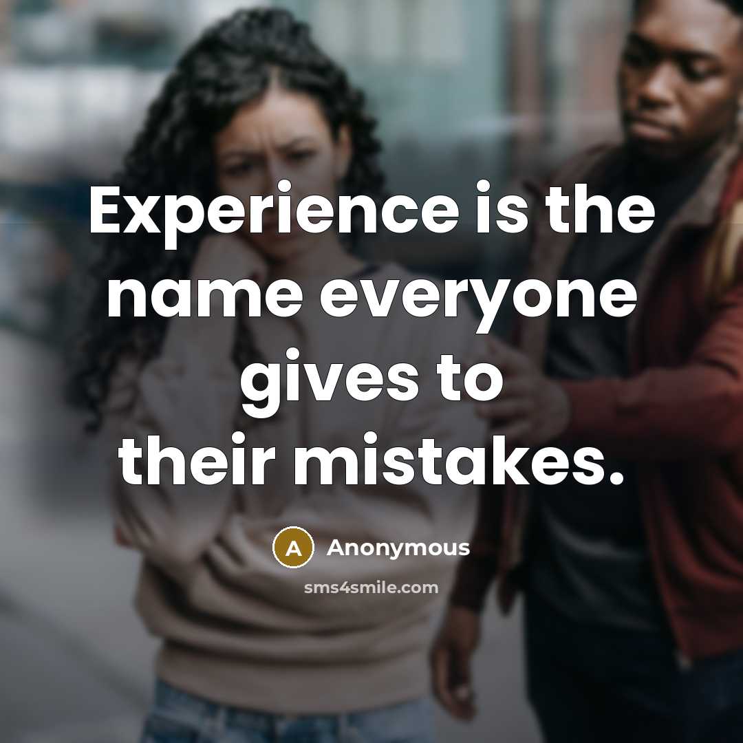“Experience is the name everyone gives to their mistakes.” quote by Anonymous