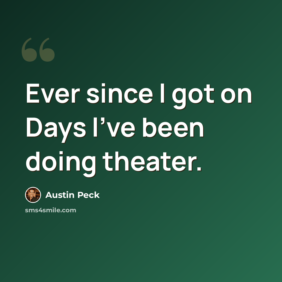 “Ever since I got on Days I've been doing theater.” quote by Austin Peck