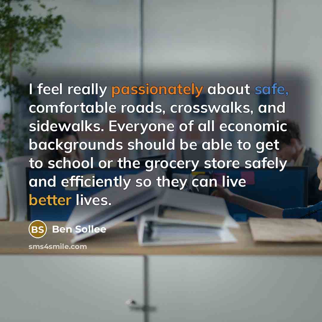 “I feel really passionately about safe, comfortable roads, crosswalks, and sidewalks. Everyone of all economic backgrounds should be able to get to school or the grocery store safely and efficiently so they can live better lives.” quote by Ben Sollee