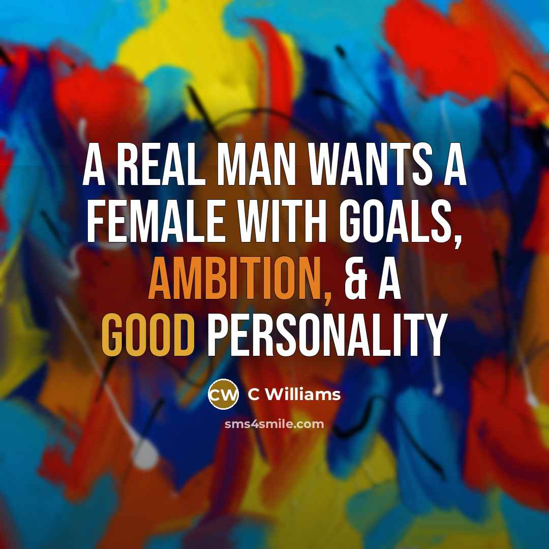 “A real man wants a female with Goals, Ambition, & a Good Personality” quote by C Williams