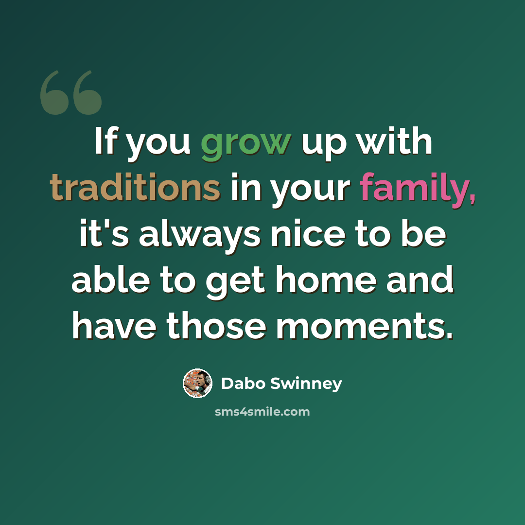 “If you grow up with traditions in your family, it's always nice to be able to get home and have those moments.” quote by Dabo Swinney