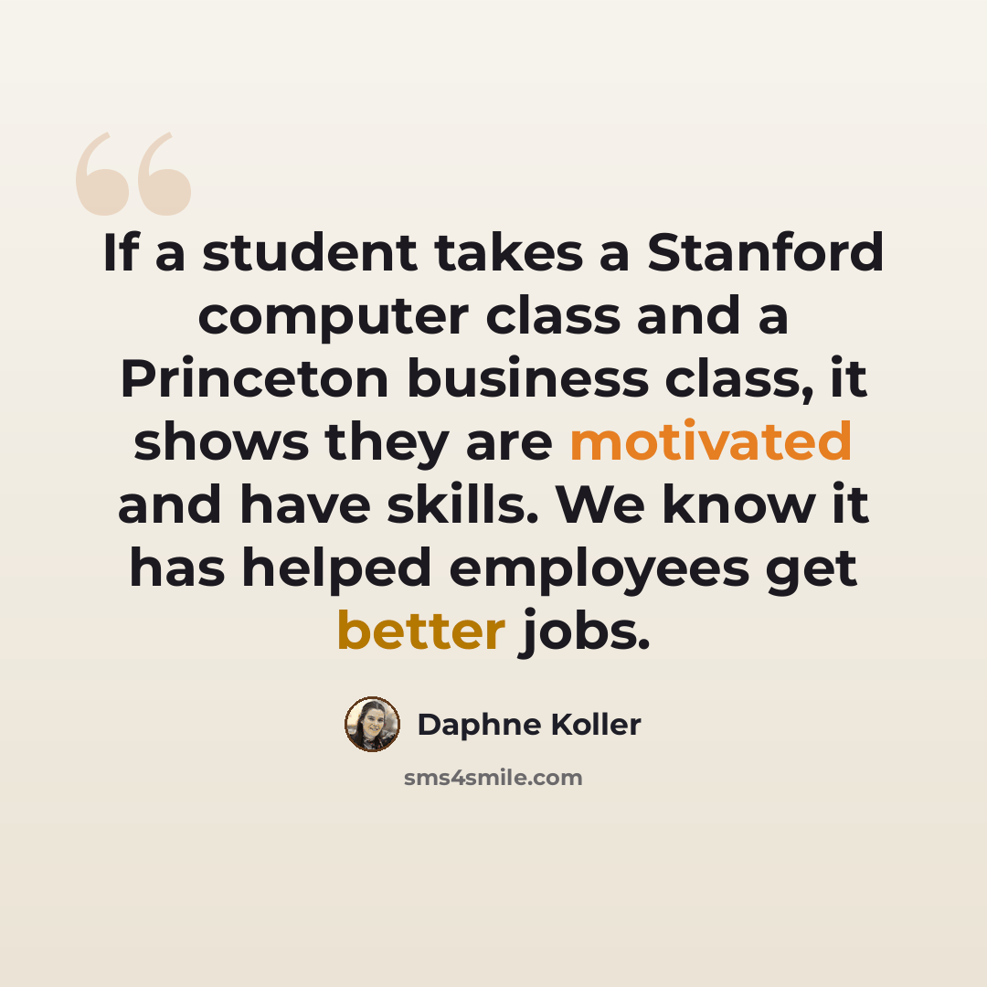 “If a student takes a Stanford computer class and a Princeton business class, it shows they are motivated and have skills. We know it has helped employees get better jobs.” quote by Daphne Koller