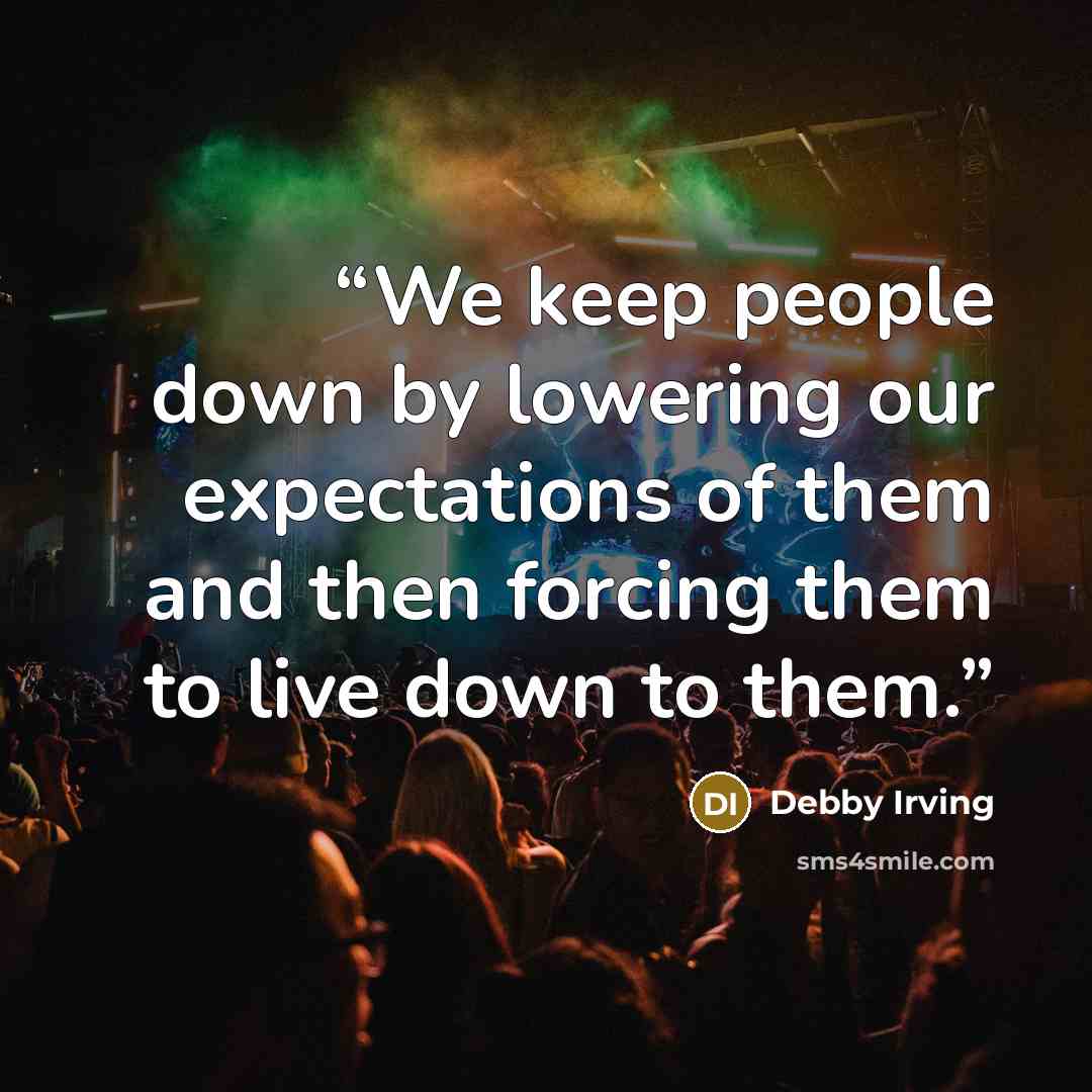 “We keep people down by lowering our expectations of them and then forcing them to live down to them.” quote by Debby Irving