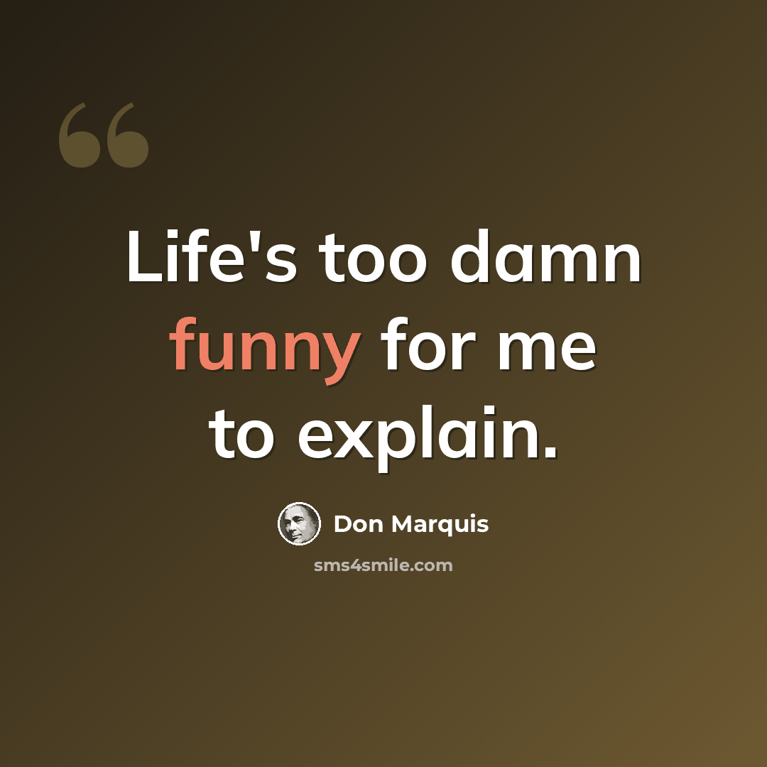 “Life's too damn funny for me to explain.” quote by Don Marquis