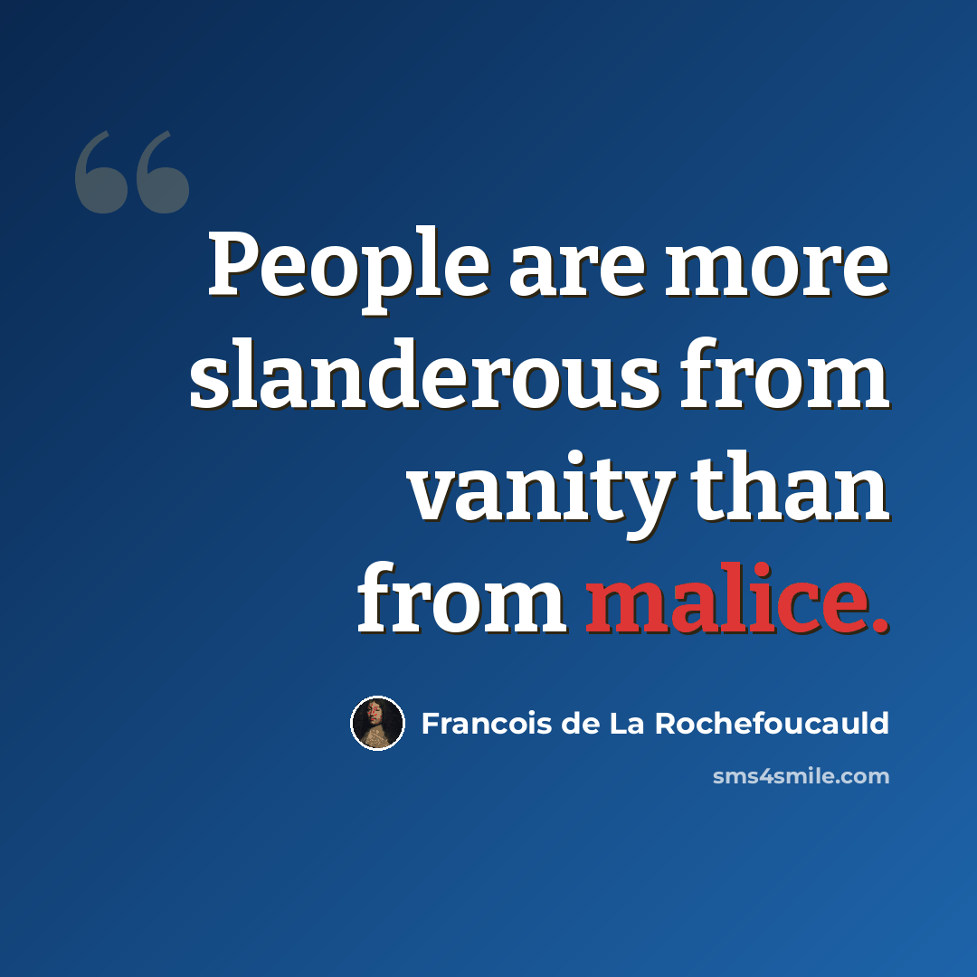 “People are more slanderous from vanity than from malice.” quote by Francois de La Rochefoucauld