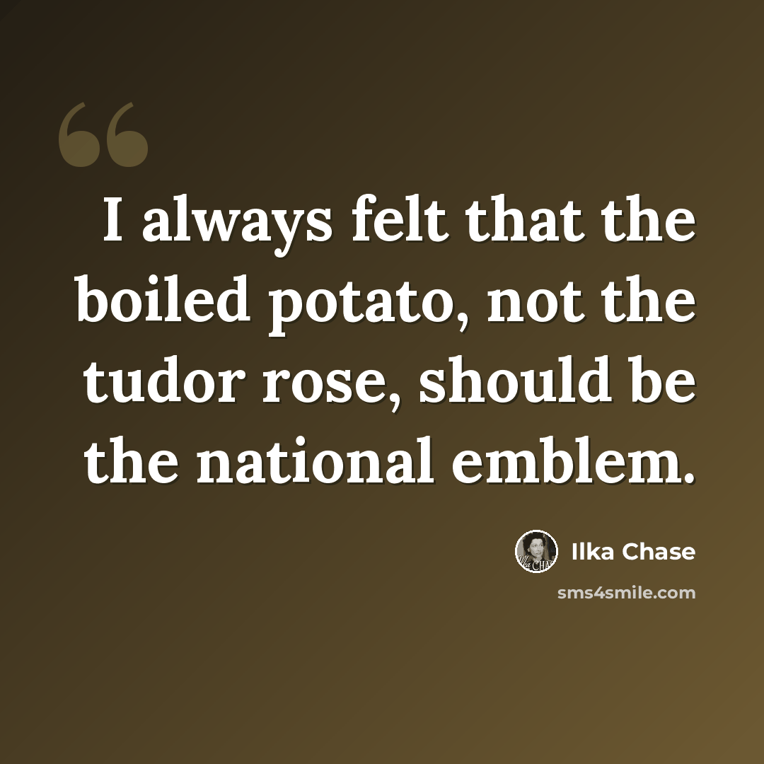 “I always felt that the boiled potato, not the tudor rose, should be the national emblem.” quote by Ilka Chase