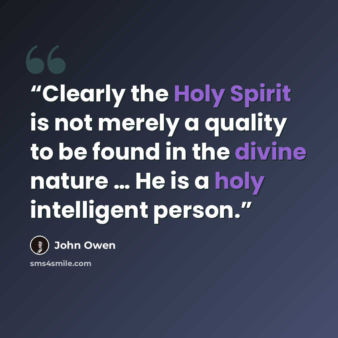 “Clearly the Holy Spirit is not merely a quality to be found in the divine nature … He is a holy intelligent person.” quote by John Owen