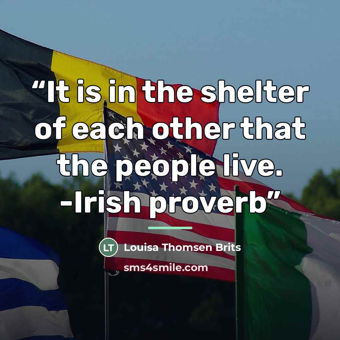 “It is in the shelter of each other that the people live. -Irish proverb” quote by Louisa Thomsen Brits