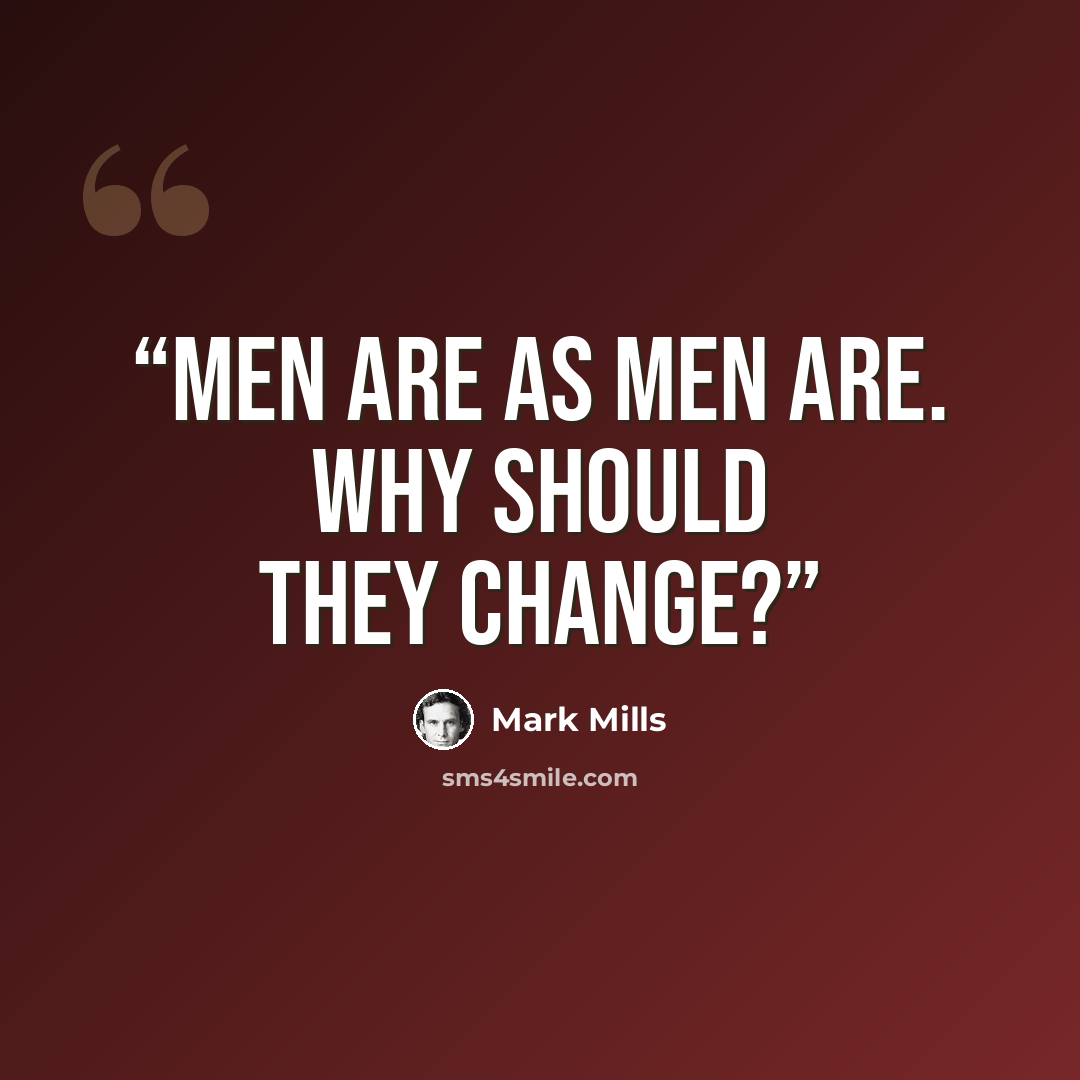 “Men are as men are. Why should they change?” quote by Mark Mills
