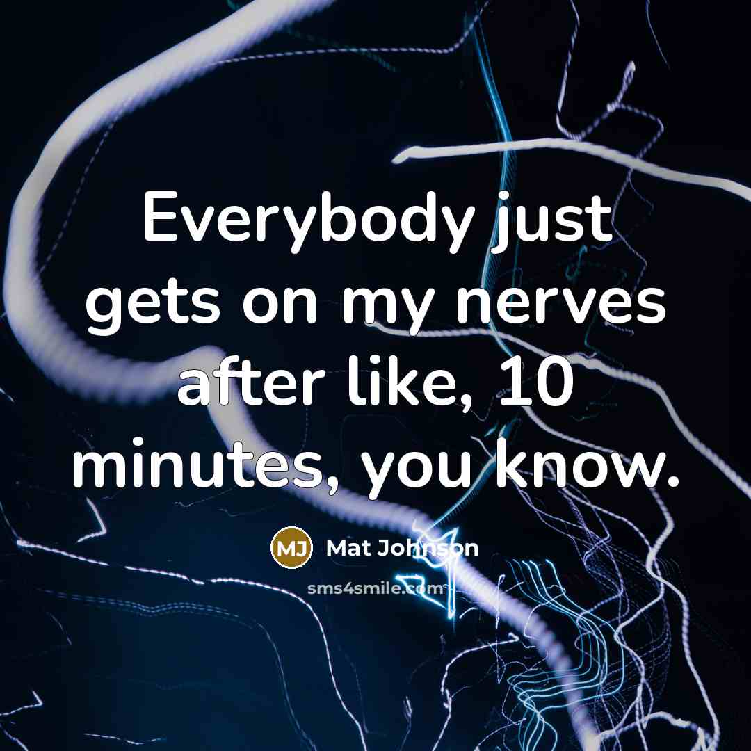 “Everybody just gets on my nerves after like, 10 minutes, you know.” quote by Mat Johnson