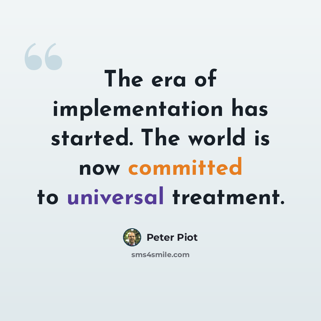“The era of implementation has started. The world is now committed to universal treatment.” quote by Peter Piot