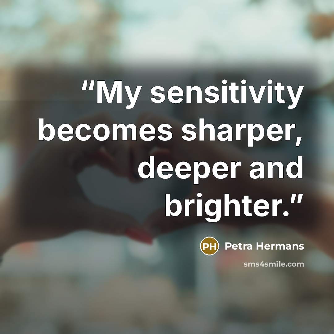 “My sensitivity becomes sharper, deeper and brighter.” quote by Petra Hermans