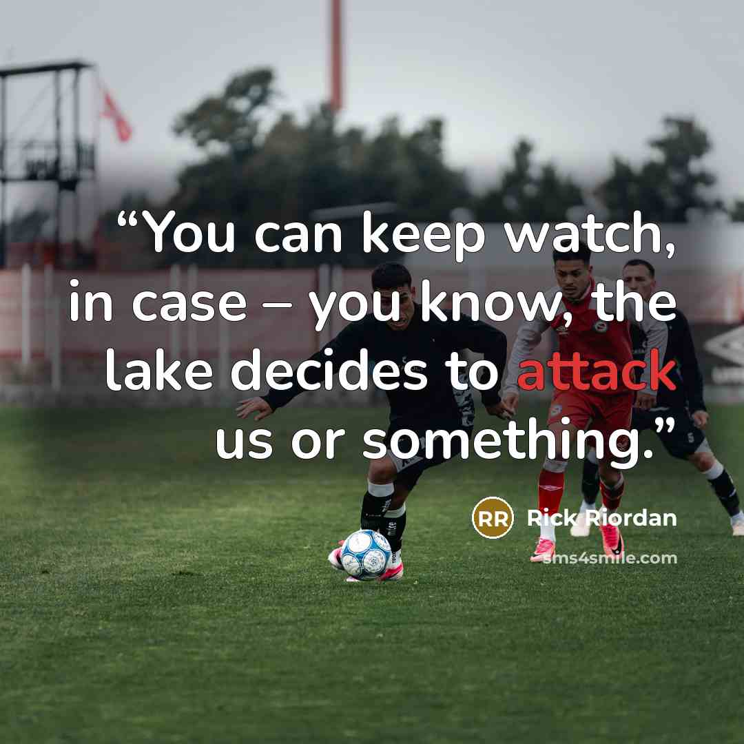 “You can keep watch, in case – you know, the lake decides to attack us or something.” quote by Rick Riordan
